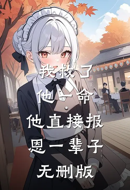 我救了他一命，他直接报恩一辈子无删版