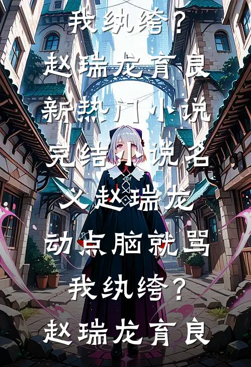 名义赵瑞龙，动点脑就骂我纨绔？(赵瑞龙育良)新热门小说_完结小说名义赵瑞龙，动点脑就骂我纨绔？赵瑞龙育良