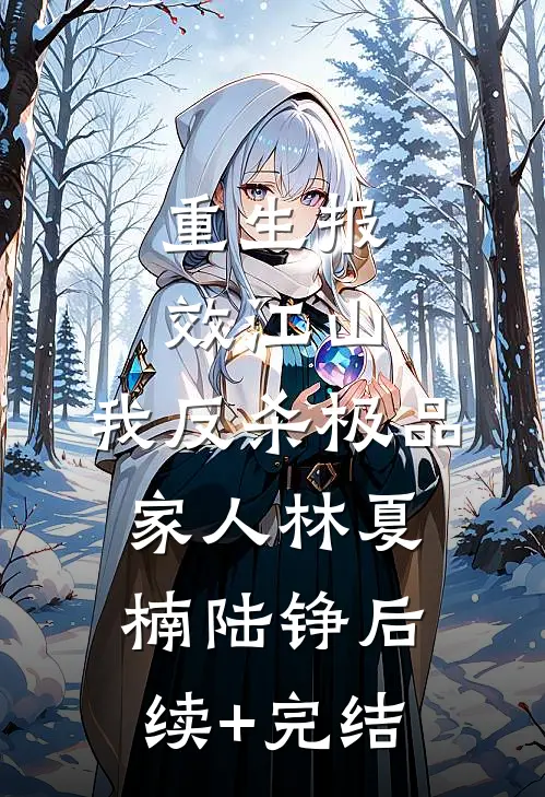 重生报效江山，我反杀极品家人林夏楠陆铮后续+完结