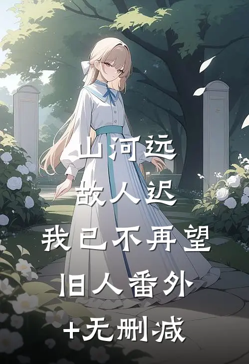 山河远，故人迟，我已不再望旧人番外+无删减