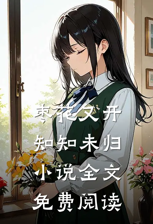 枣花又开，知知未归小说全文免费阅读