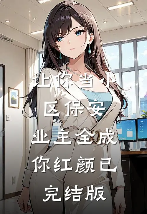 让你当小区保安，业主全成你红颜已完结版