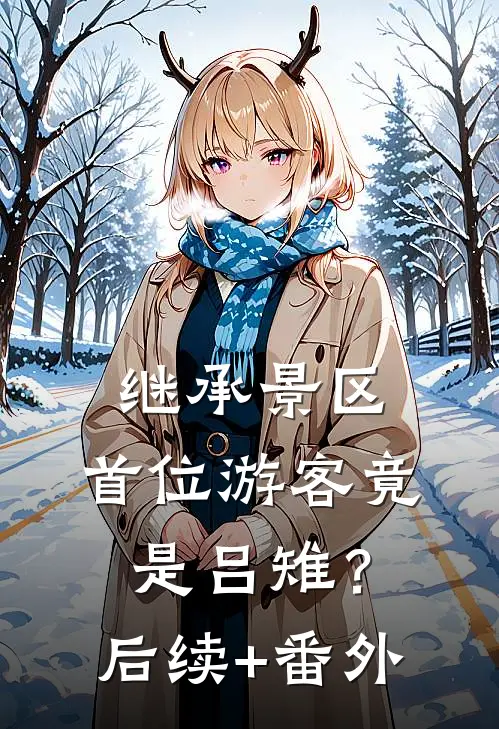 继承景区，首位游客竟是吕雉？后续+番外