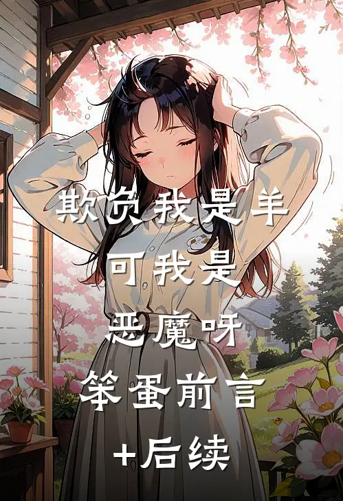 欺负我是羊，可我是恶魔呀，笨蛋前言+后续