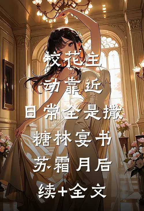 校花主动靠近，日常全是撒糖林宴书苏霜月后续+全文