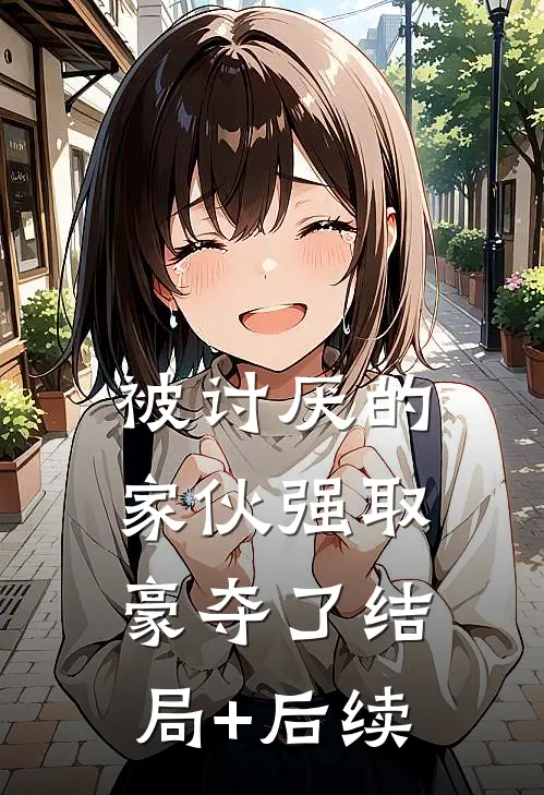 被讨厌的家伙强取豪夺了结局+后续