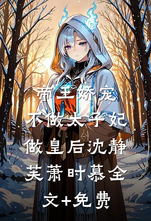 帝王娇宠，不做太子妃做皇后沈静芙萧时慕全文+免费