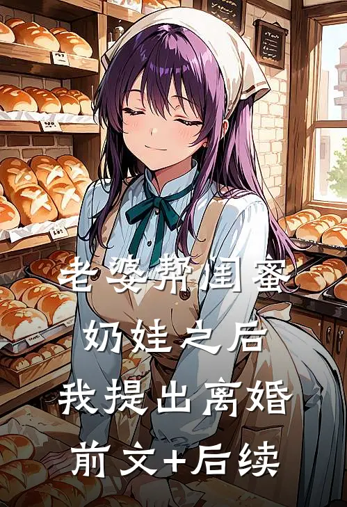 老婆帮闺蜜奶娃之后，我提出离婚前文+后续