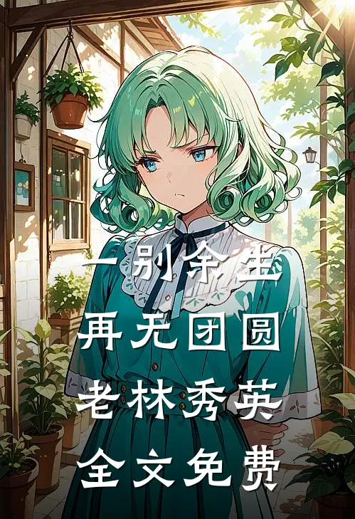 一别余生，再无团圆老林秀英全文免费