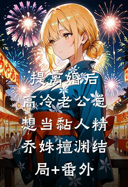 提离婚后，高冷老公总想当黏人精乔姝檀渊结局+番外