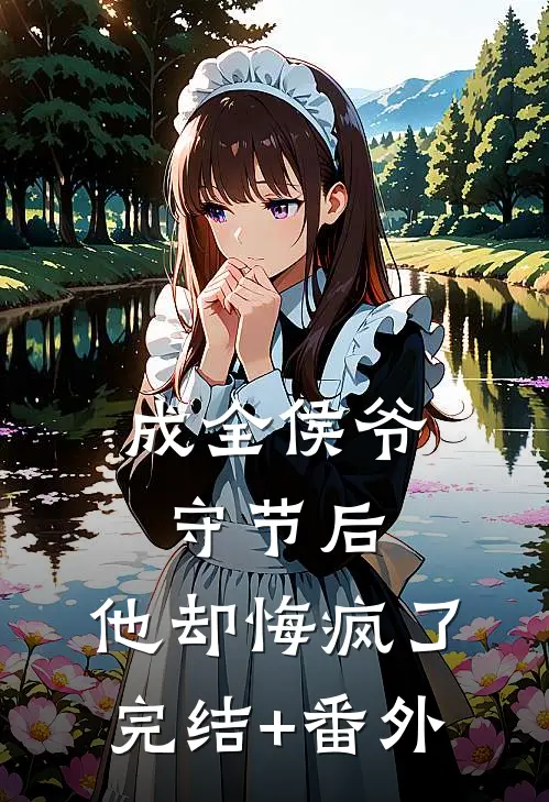 成全侯爷守节后，他却悔疯了完结+番外