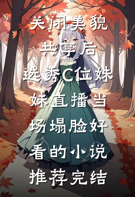 关闭美貌共享后，选秀C位妹妹直播当场塌脸好看的小说推荐完结