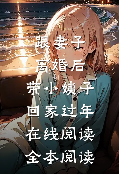 跟妻子离婚后，带小姨子回家过年在线阅读全本阅读