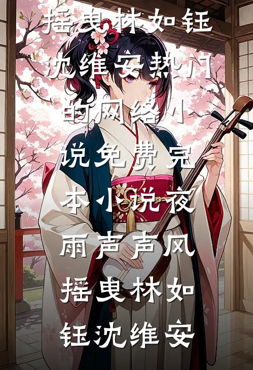 夜雨声声风摇曳(林如钰沈维安)热门的网络小说_免费完本小说夜雨声声风摇曳(林如钰沈维安)
