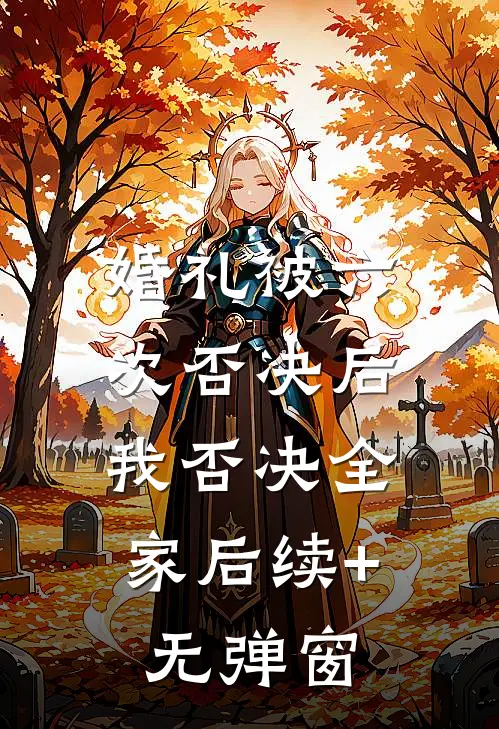 婚礼被六次否决后，我否决全家后续+无弹窗