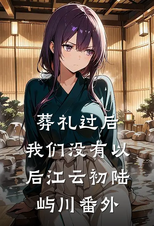 葬礼过后，我们没有以后江云初陆屿川番外