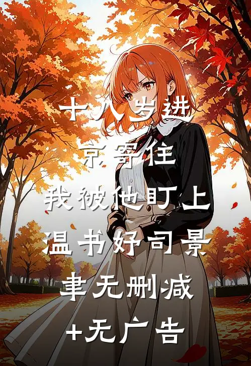 十八岁进京寄住，我被他盯上温书妤司景聿无删减+无广告