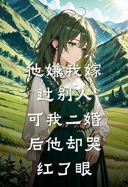 他嫌我嫁过别人，可我二婚后他却哭红了眼