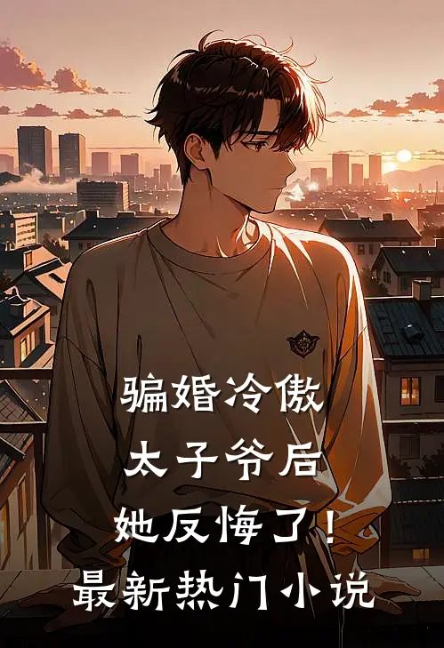骗婚冷傲太子爷后，她反悔了！最新热门小说