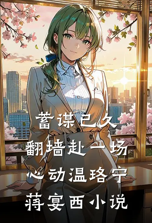 蓄谋已久，翻墙赴一场心动温珞宁蒋宴西小说