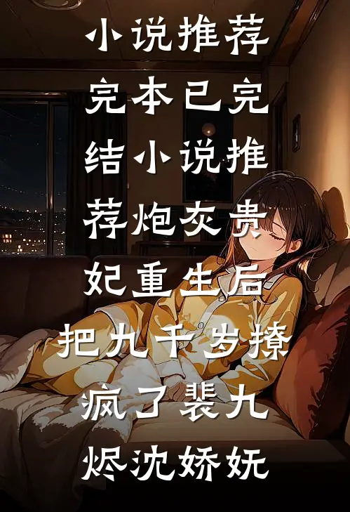 炮灰贵妃重生后，把九千岁撩疯了裴九烬沈娇妩小说推荐完本_已完结小说推荐炮灰贵妃重生后，把九千岁撩疯了裴九烬沈娇妩