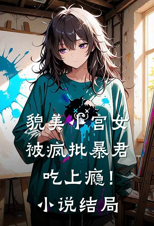 貌美小宫女，被疯批暴君吃上瘾！小说结局