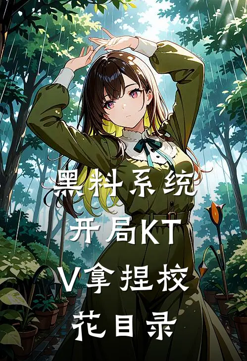 黑料系统：开局KTV拿捏校花目录