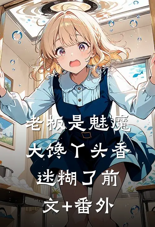 老板是魅魔，大馋丫头香迷糊了前文+番外