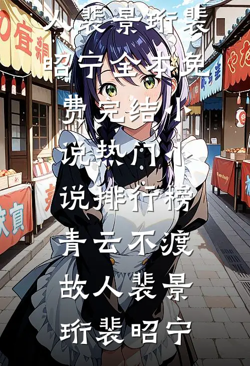 青云不渡故人裴景珩裴昭宁全本免费完结小说_热门小说排行榜青云不渡故人裴景珩裴昭宁