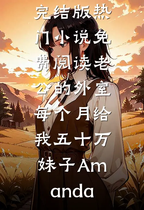 老公的外室每个月给我五十万(妹子Amanda)小说完结版_热门小说免费阅读老公的外室每个月给我五十万(妹子Amanda)