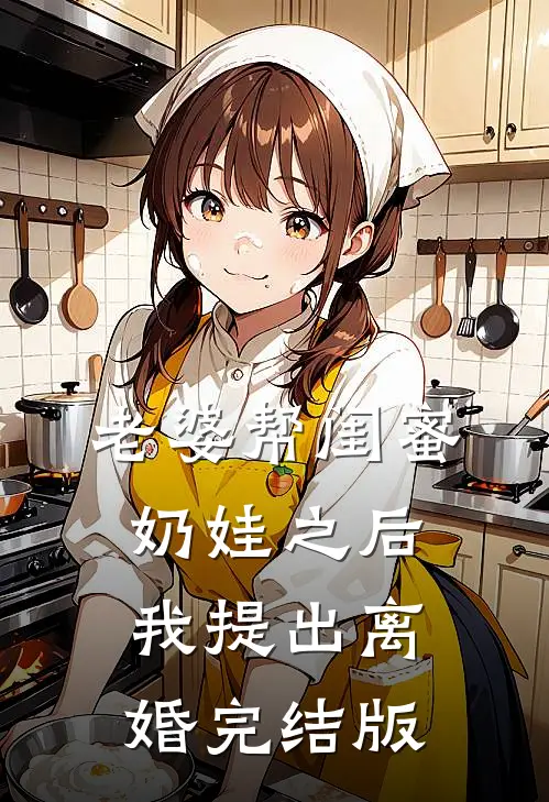 老婆帮闺蜜奶娃之后，我提出离婚完结版