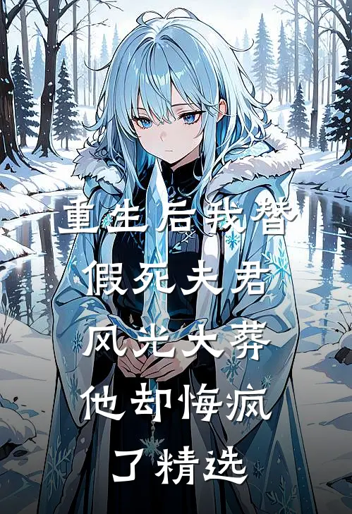 重生后我替假死夫君风光大葬，他却悔疯了精选