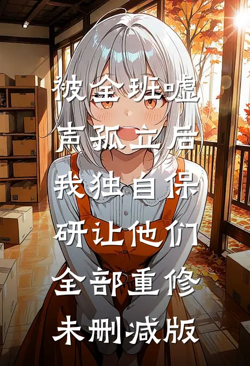 被全班“嘘”声孤立后，我独自保研让他们全部重修未删减版
