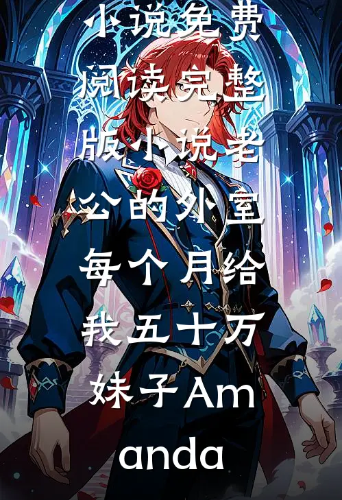 老公的外室每个月给我五十万妹子Amanda推荐完本小说_免费阅读完整版小说老公的外室每个月给我五十万妹子Amanda