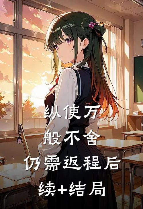 纵使万般不舍，仍需返程后续+结局