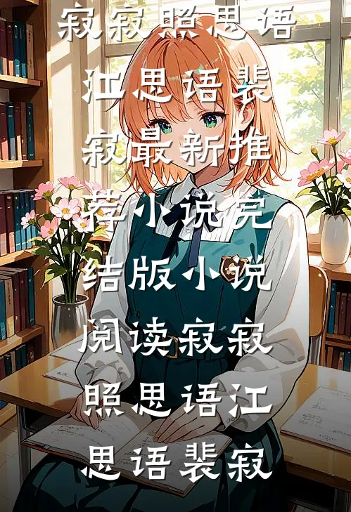 寂寂照思语(江思语裴寂)最新推荐小说_完结版小说阅读寂寂照思语江思语裴寂