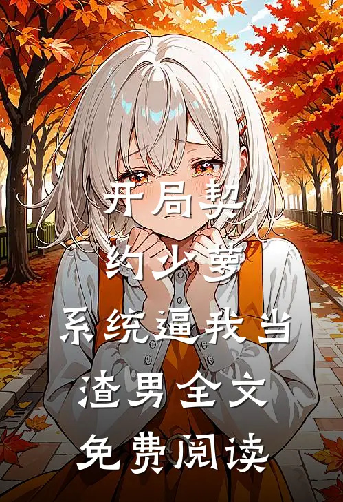 开局契约少萝，系统逼我当渣男全文免费阅读
