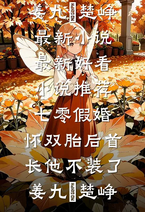 七零假婚：怀双胎后首长他不装了姜九晞楚峥最新小说_最新好看小说推荐七零假婚：怀双胎后首长他不装了姜九晞楚峥