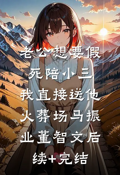 老公想要假死陪小三，我直接送他火葬场马振业董智文后续+完结