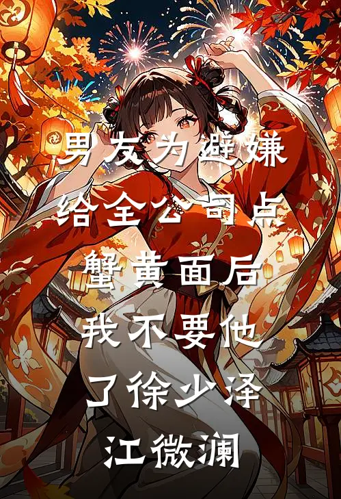 男友为避嫌给全公司点蟹黄面后，我不要他了徐少泽江微澜