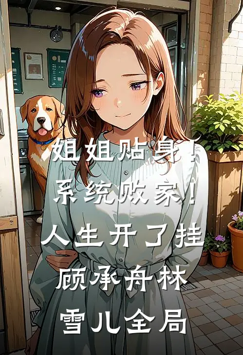 姐姐贴身！系统败家！人生开了挂顾承舟林雪儿全局