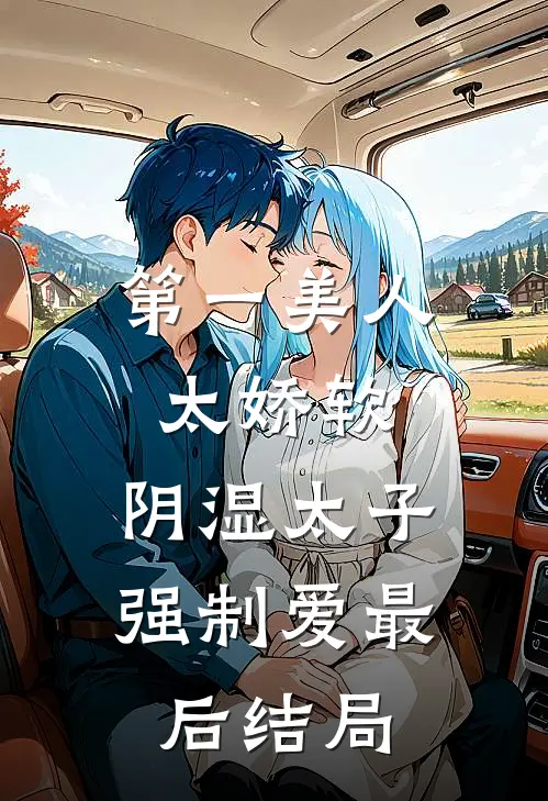 第一美人太娇软，阴湿太子强制爱最后结局