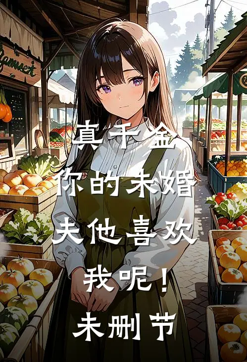 真千金，你的未婚夫他喜欢我呢！未删节