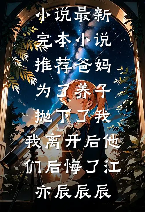 爸妈为了养子抛下了我，我离开后他们后悔了江亦辰辰辰在线免费小说_最新完本小说推荐爸妈为了养子抛下了我，我离开后他们后悔了(江亦辰辰辰)