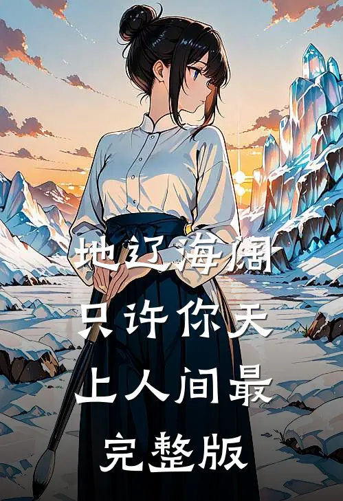 地辽海阔，只许你天上人间最完整版
