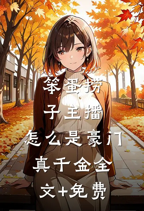 笨蛋捞子主播，怎么是豪门真千金全文+免费