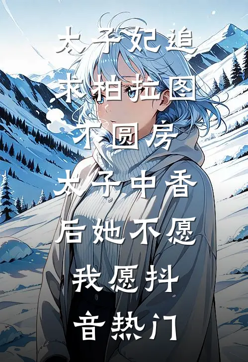 太子妃追求柏拉图不圆房，太子中香后她不愿，我愿抖音热门