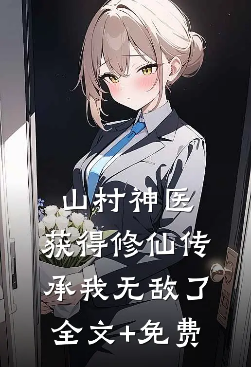 山村神医，获得修仙传承我无敌了全文+免费