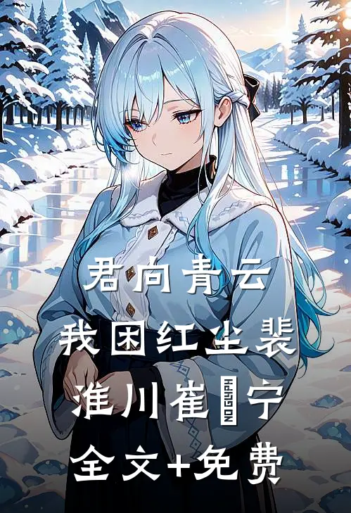 君向青云，我困红尘裴淮川崔玥宁全文+免费