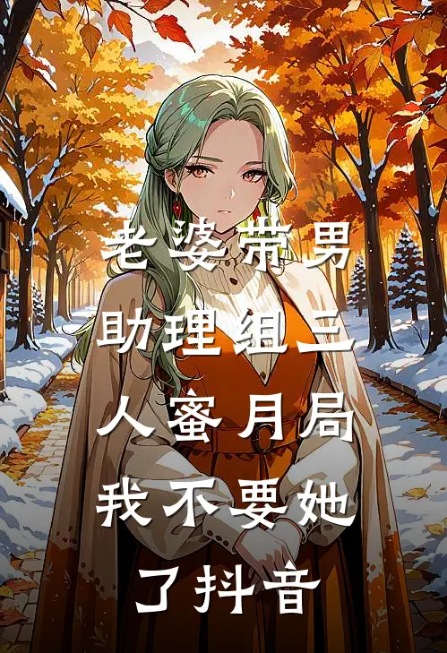 老婆带男助理组三人蜜月局，我不要她了抖音